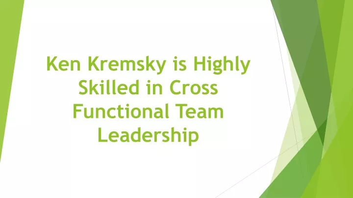 ken kremsky is highly skilled in cross functional team leadership