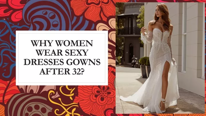 why women wear sexy dresses gowns after 32