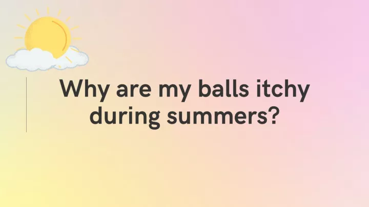 why are my balls itchy during summers