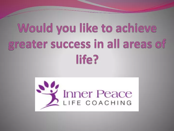 would you like to achieve greater success in all areas of life