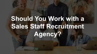 Should You Work with a Sales Staff Recruitment Agency?
