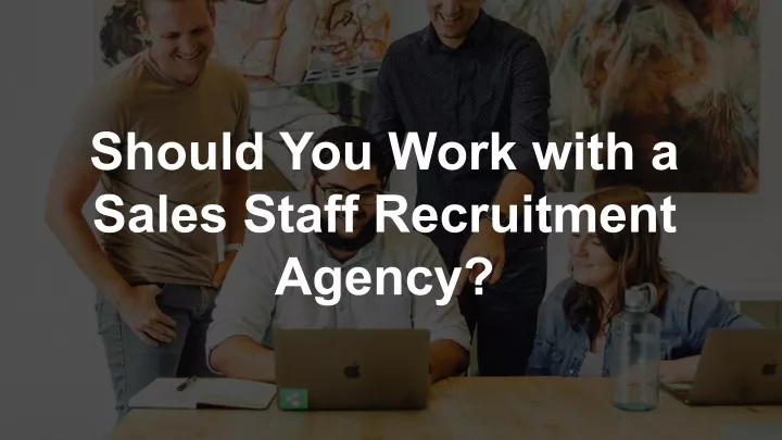 should you work with a sales staff recruitment