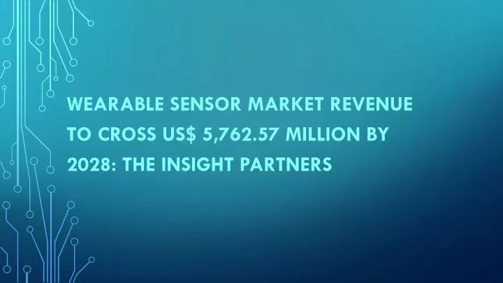 wearable sensor market revenue to cross us 5 762 57 million by 2028 the insight partners