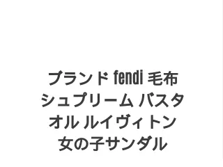 ブランド fendi 毛布 シュプリーム バスタオル ルイヴィトン 女の子サンダル