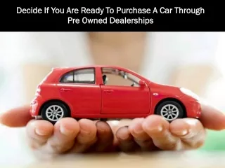 Decide If You Are Ready To Purchase A Car Through Pre Owned Dealerships