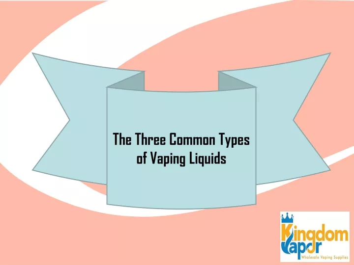 the three common types of vaping liquids