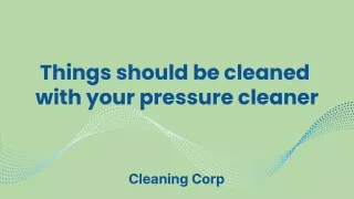 Things should be cleaned with your pressure cleaner - Cleaning Corp