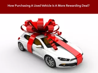 How Purchasing A Used Vehicle Is A More Rewarding Deal