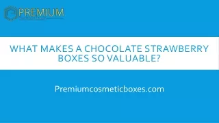 What makes a chocolate strawberry boxes so valuable