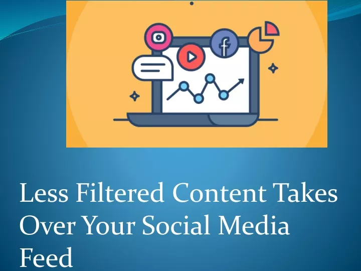 less filtered content takes over your social