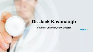 Dr. Jack Kavanaugh Founder Chairman CEO Director