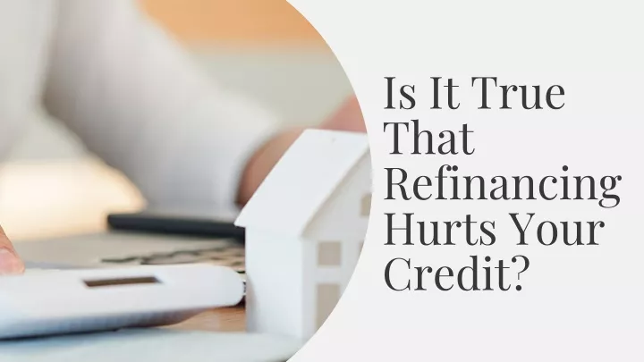 is it true that refinancing hurts your credit