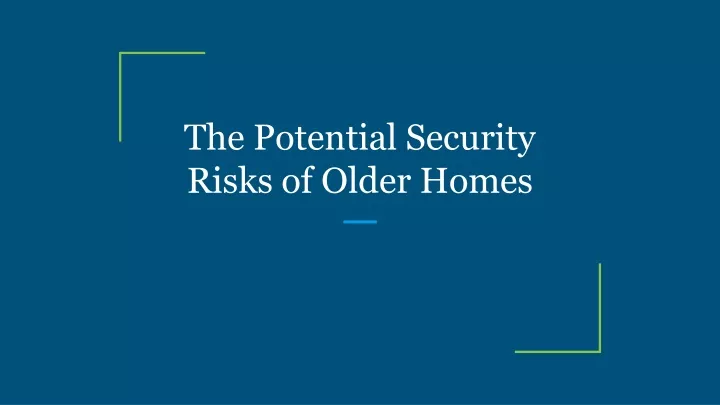 the potential security risks of older homes