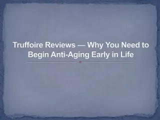 truffoire reviews why you need to begin anti aging early in life