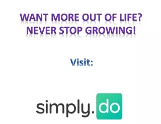 want more out of life never stop growing - simply.do