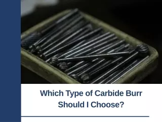 Which Type of Carbide Burr Should I Choose