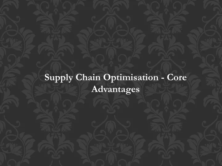supply chain optimisation core advantages