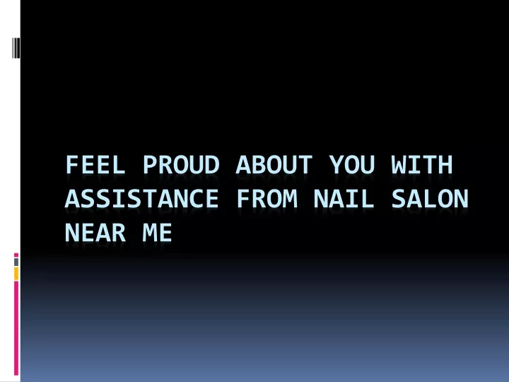 feel proud about you with assistance from nail salon near me