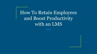how to retain employees and boost productivity with an lms