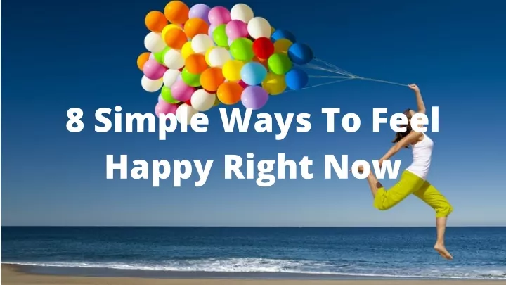 8 simple ways to feel happy right now