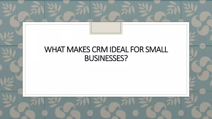 what makes crm ideal for small what makes