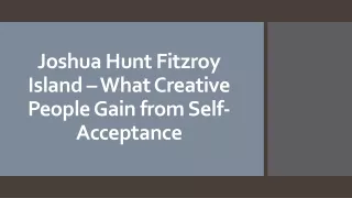 joshua hunt fitzroy island what creative people gain from self acceptance