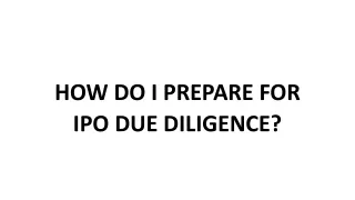 HOW DO I PREPARE FOR IPO DUE DILIGENCE