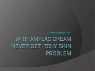 With amylac cream never get itchy skin problem