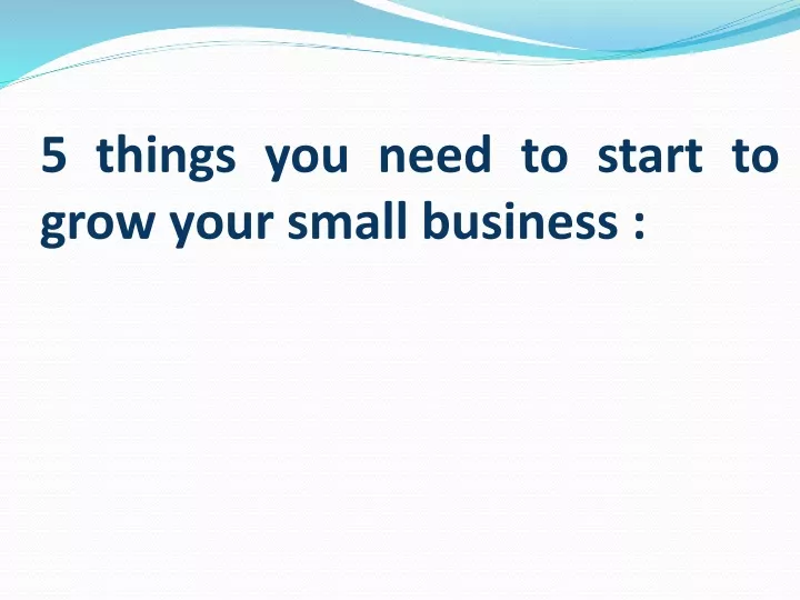 5 things you need to start to grow your small business