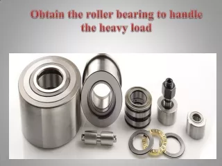 Obtain the roller bearing to handle the heavy load