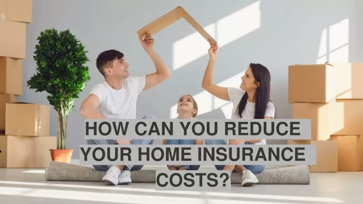 how can you reduce your home insurance costs