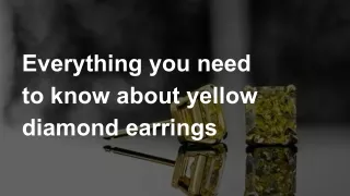 Everything you need to know about yellow diamond earrings