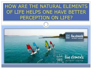 How are the natural elements of life helps one have better perception on life