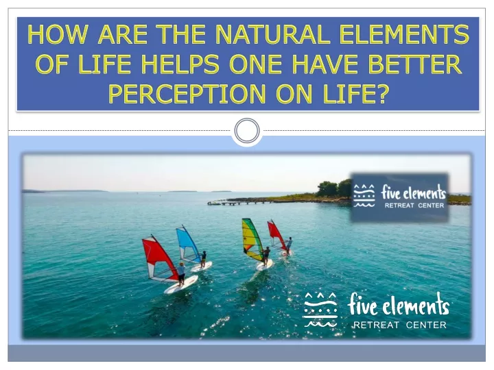 how are the natural elements of life helps