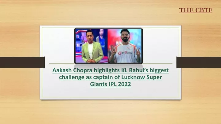 aakash chopra highlights kl rahul s biggest challenge as captain of lucknow super giants ipl 2022