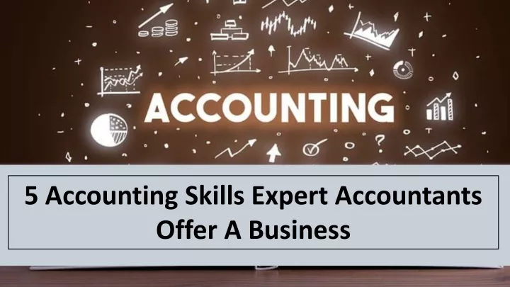 5 accounting skills expert accountants offer