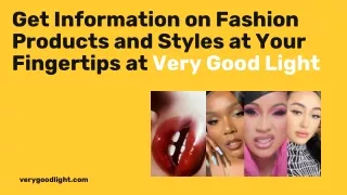 Get Information on Fashion Products and Styles at Your Fingertips at Very Good Light Approach