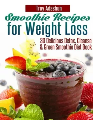 Smoothie Recipes for Weight Loss - 30 Delicious Detox, Cleanse and Green Smoothie Diet Book 4( PDFDrive )