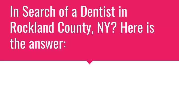 in search of a dentist in rockland county ny here is the answer