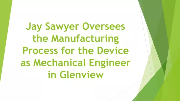 jay sawyer oversees the manufacturing process for the device as mechanical engineer in glenview