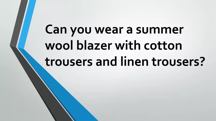 can you wear a summer wool blazer with cotton trousers and linen trousers