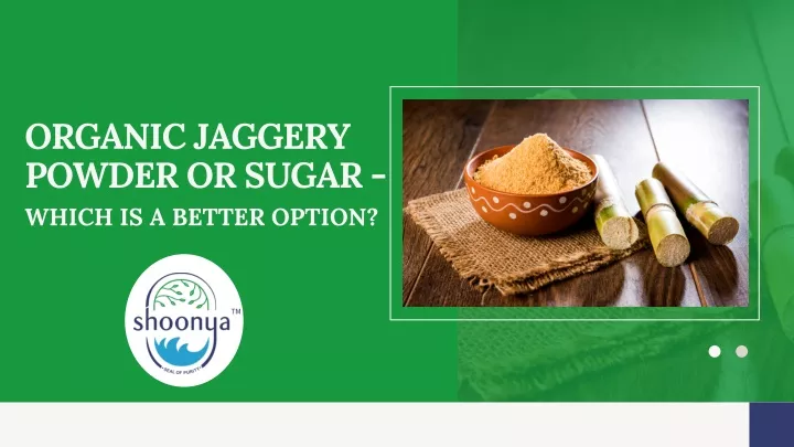 organic jaggery powder or sugar which is a better