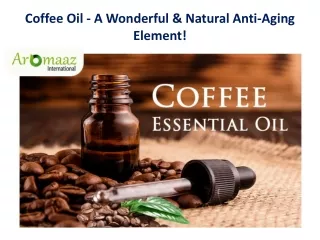 Coffee Oil - A Wonderful & Natural Anti-Aging Element!