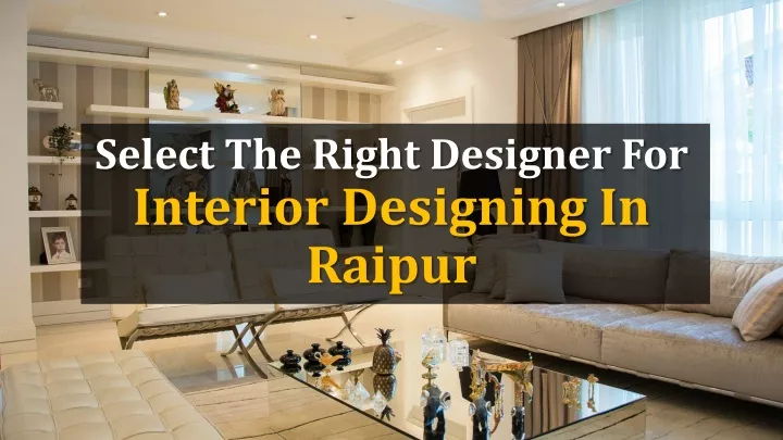 select the right designer for interior designing in raipur