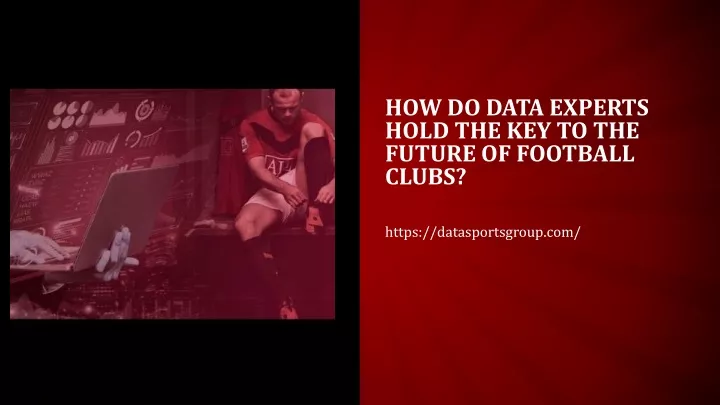 how do data experts hold the key to the future of football clubs