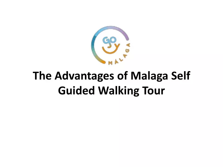 the advantages of malaga self guided walking tour