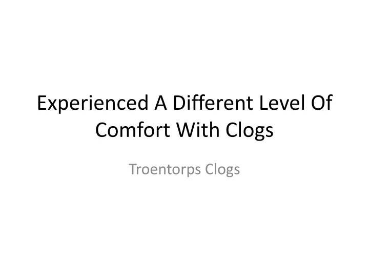 experienced a different level of comfort with clogs
