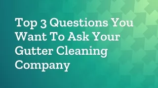 Top 3 Questions You Want To Ask Your Gutter Cleaning Company