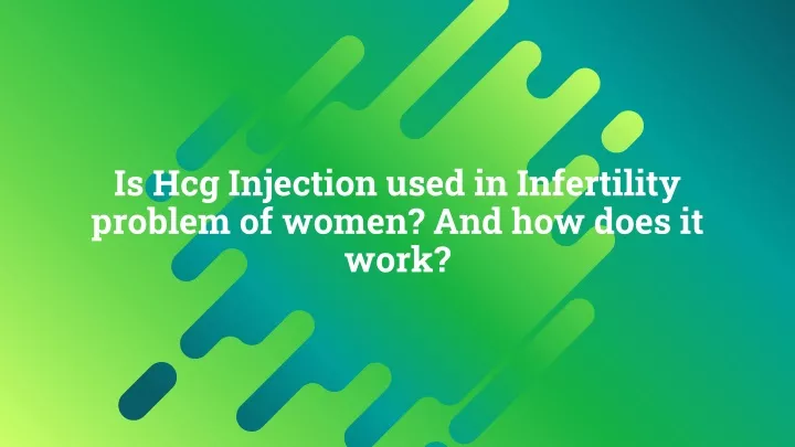 is hcg injection used in infertility problem of women and how does it work