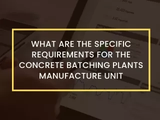 What are the specific requirements for the concrete batching plants manufacture unit